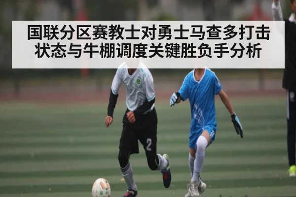 国联分区赛教士对勇士马查多打击状态与牛棚调度关键胜负手分析
